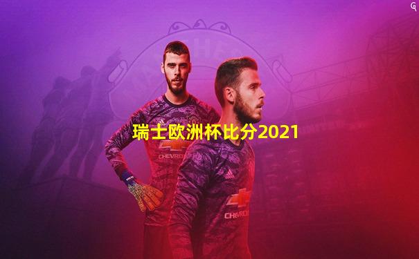 瑞士欧洲杯比分2021